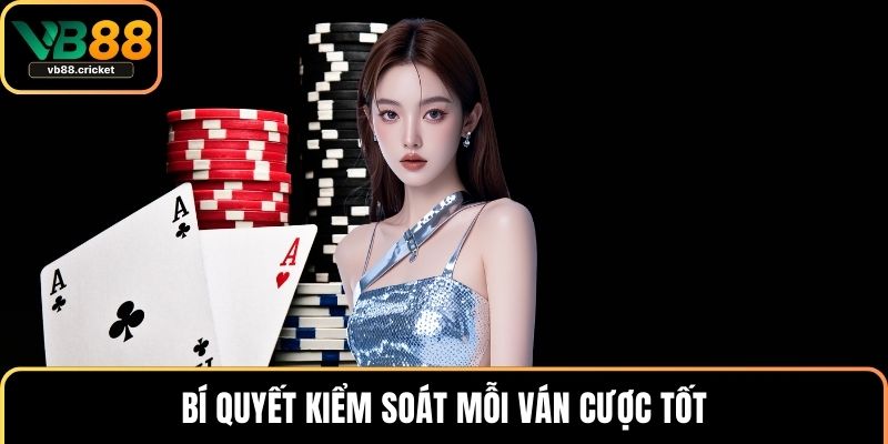 Bí quyết kiểm soát mỗi ván cược tốt